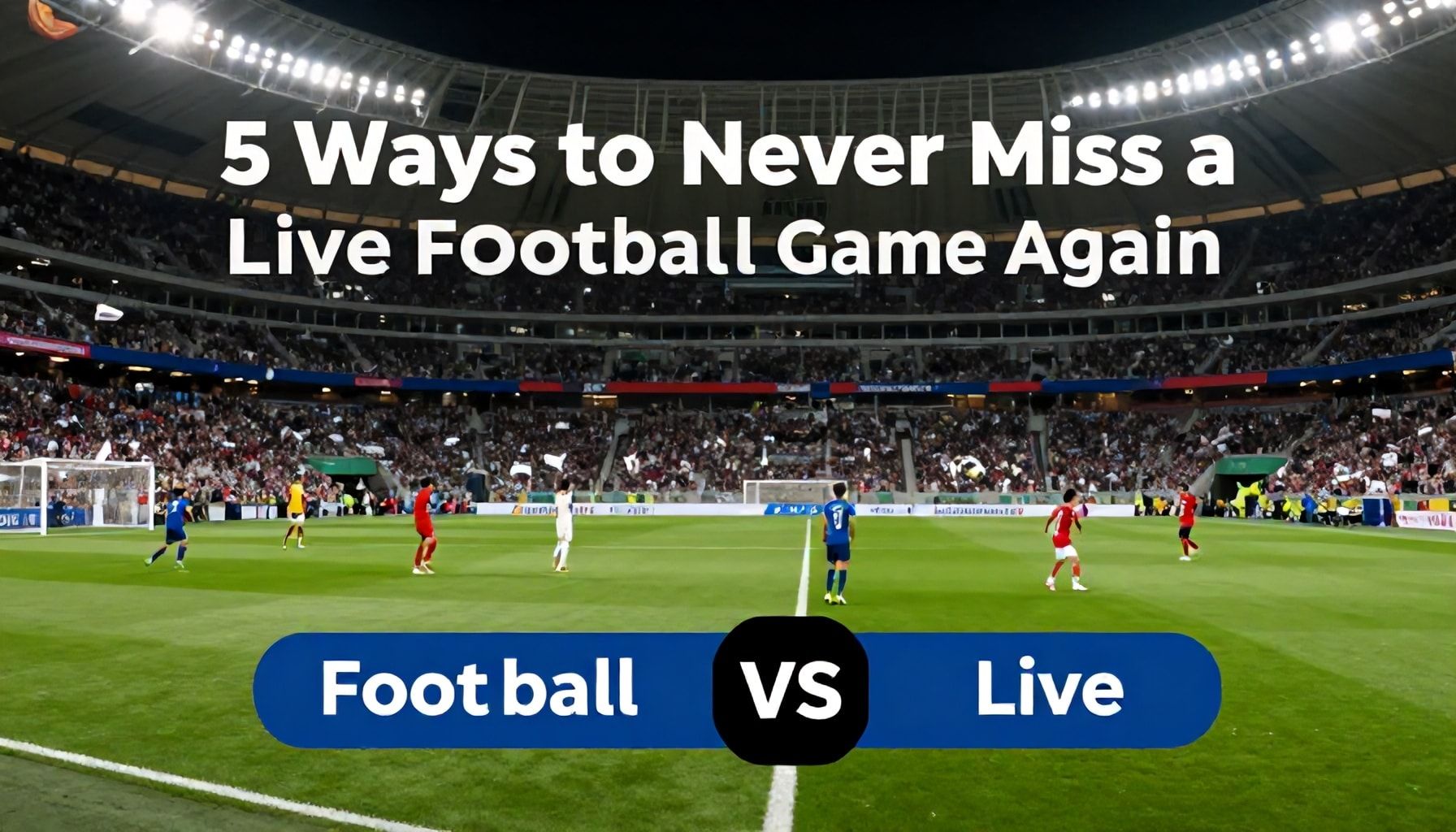 5 Ways to Never Miss a Live Football Game Again*