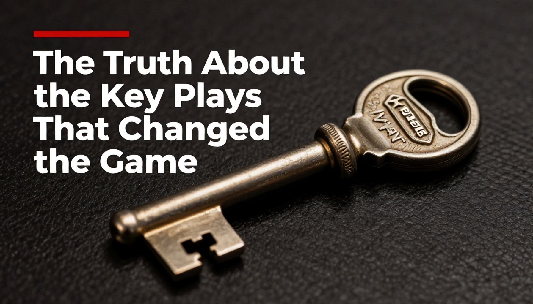 The Truth About the Key Plays That Changed the Game*